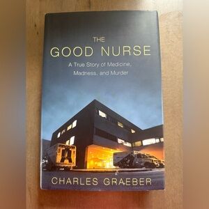 The Good Nurse by Charles Graeber - A True Story of Medicine, Madness, & Murder